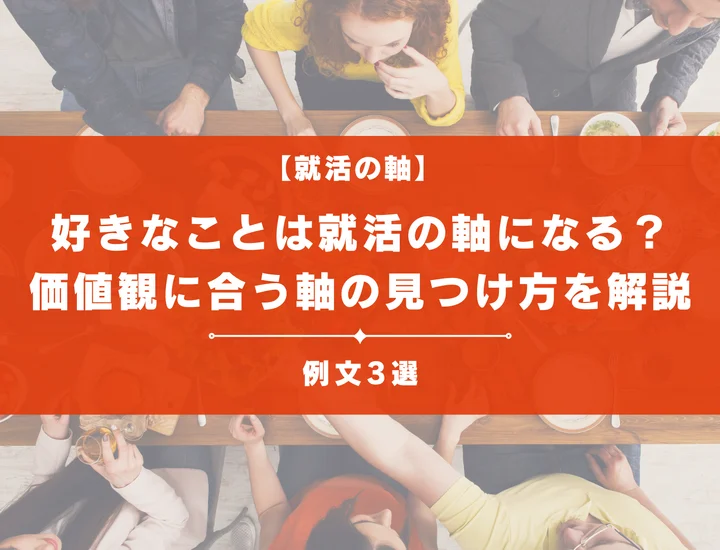 【例文3選】好きなことは就活の軸になる？価値観に合う軸の見つけ方や答え方のポイントを解説
